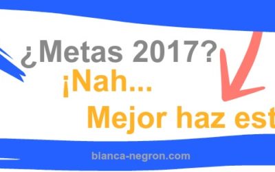 ¿Metas 2017? ¡Nah… Mejor haz esto!